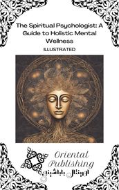 The Spiritual Psychologist A Guide to Holistic Mental Wellness