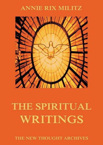 The Spiritual Writings Of Annie Rix Militz - Annie Rix Militz