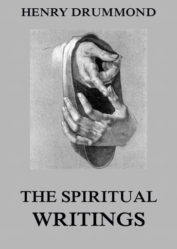 The Spiritual Writings Of Henry Drummond - Henry Drummond