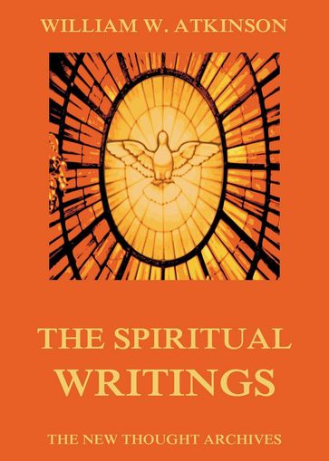 The Spiritual Writings of William Walker Atkinson - William Walker Atkinson