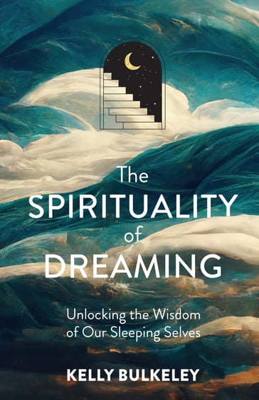 The Spirituality of Dreaming - Kelly Bulkeley