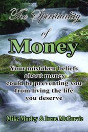 The Spirituality of Money: Your mistaken beliefs about money could be preventing you from living the life you deserve