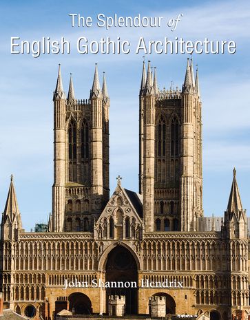 The Splendor of English Gothic Architecture - John Shannon Hendrix