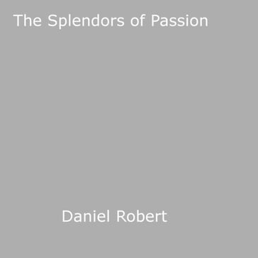 The Splendors of Passion - Daniel Robert