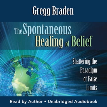 The Spontaneous Healing of Belief - Gregg Braden