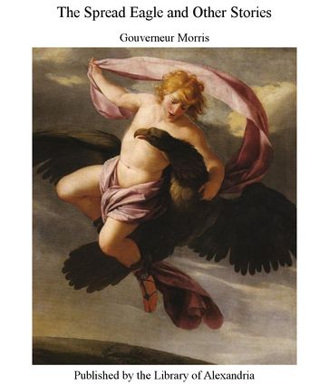 The Spread Eagle and Other Stories - Gouverneur Morris