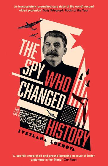 The Spy Who Changed History: The Untold Story of How the Soviet Union Won the Race for America's Top Secrets - Svetlana Lokhova