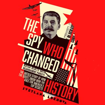 The Spy Who Changed History: The Untold Story of How the Soviet Union Won the Race for America's Top Secrets - Svetlana Lokhova