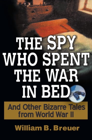 The Spy Who Spent the War in Bed - William B. Breuer
