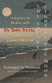 The Square Light of the Moon: A Journey of Healing with Jin Shin Jyutsu  An Ancestral Japanese Medicine