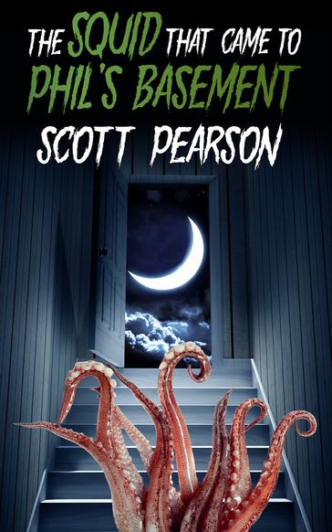 The Squid That Came to Phil's Basement - Scott Pearson