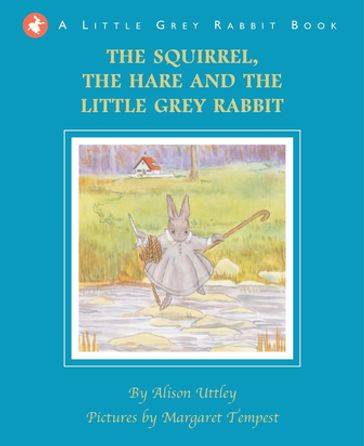 The Squirrel, the Hare and the Little Grey Rabbit - The Alison Uttley Literary Property Trust - the Trustees of the Estate of the Late Margaret Mary