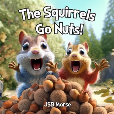 The Squirrels Go Nuts! - JSB Morse