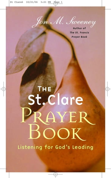 The St. Clare Prayer Book: Listening for God's Leading - Jon M. Sweeney