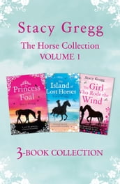 The Stacy Gregg 3-book Horse Collection: Volume 1: The Princess and the Foal, The Island of Lost Horses and The Girl Who Rode the Wind