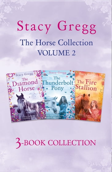 The Stacy Gregg 3-book Horse Collection: Volume 2: The Diamond Horse, The Thunderbolt Pony, The Fire Stallion - Stacy Gregg