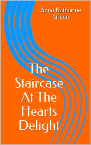 The Staircase At The Hearts Delight - Anna Katharine Green