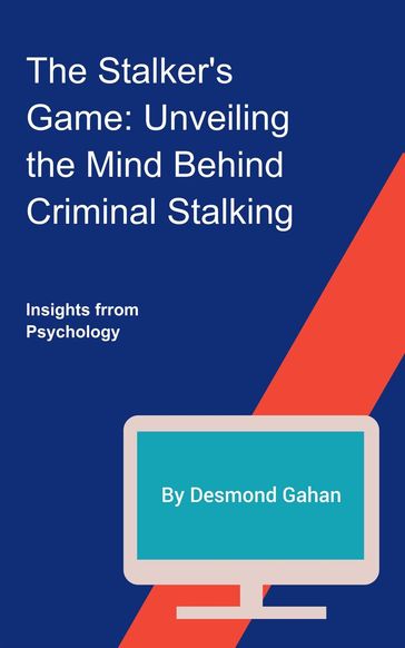 The Stalker's Game: Unveiling the Mind Behind Criminal Stalking - Desmond Gahan