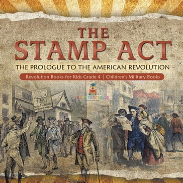 The Stamp Act : The Prologue to the American Revolution   Revolution Books for Kids Grade 4   Children's Military Books - Baby Professor