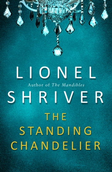 The Standing Chandelier: A Novella - Lionel Shriver
