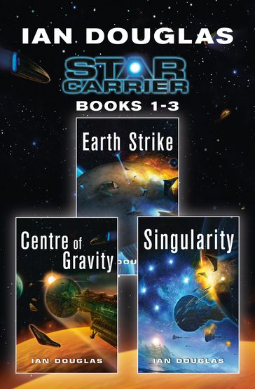 The Star Carrier Series Books 1-3: Earth Strike, Centre of Gravity, Singularity - Ian Douglas