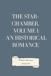 The Star-Chamber, Volume 1: An Historical Romance