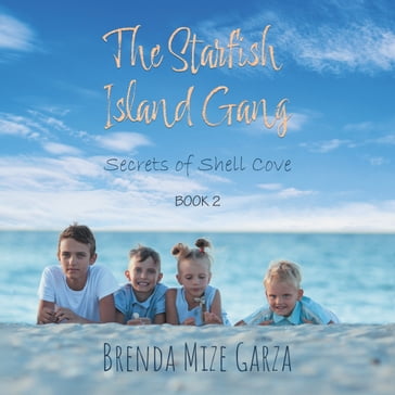 The Starfish Island Gang: Secrets of Shell Cove - Brenda Mize Garza