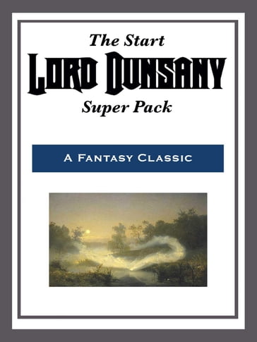 The Start Lord Dunsany Super Pack - Dunsany Lord