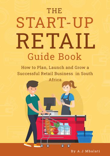 The Start-Up Retail Guidebook How to plan, launch and grow a successful retail business in South Africa - Ayanda Mbhalati