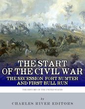 The Start of the Civil War: The Secession of the South, Fort Sumter, and First Bull Run (First Manassas)