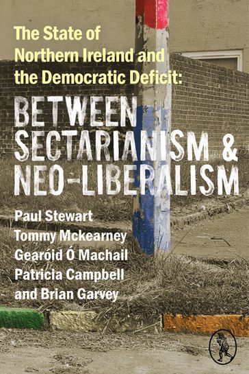 The State of Northern Ireland and the Democratic Deficit - Brian Garvey - Gearóid Ó Machail - Patricia Campbell - Paul Stewart - Tommy McKearney