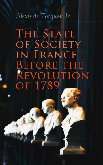 The State of Society in France Before the Revolution of 1789 - Alexis De Tocqueville