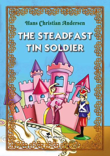 The Steadfast Tin Soldier. An Illustrated Fairy Tale by Hans Christian Andersen - Hans Christian Andersen
