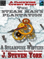 The Steam Man s Plantation: A Clockwork Cowboy Story