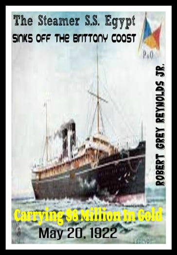 The Steamer S.S. Egypt Sinks Off The Brittany Coast Carrying $8 Million In Gold May 20, 1922 - Jr Robert Grey Reynolds