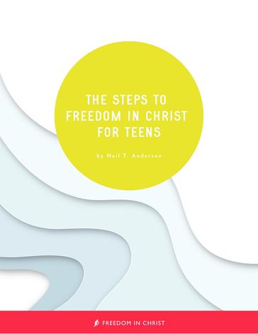 The Steps to Freedom in Christ for Teens - Neil T Anderson