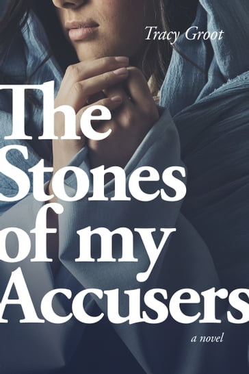 The Stones of My Accusers - Tracy Groot