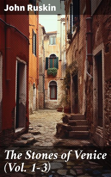 The Stones of Venice (Vol. 1-3) - John Ruskin