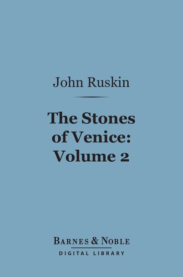 The Stones of Venice, Volume 2: Sea-Stories (Barnes & Noble Digital Library) - John Ruskin