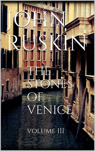 The Stones of Venice, Volume III - John Ruskin