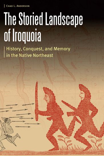 The Storied Landscape of Iroquoia - Chad L. Anderson