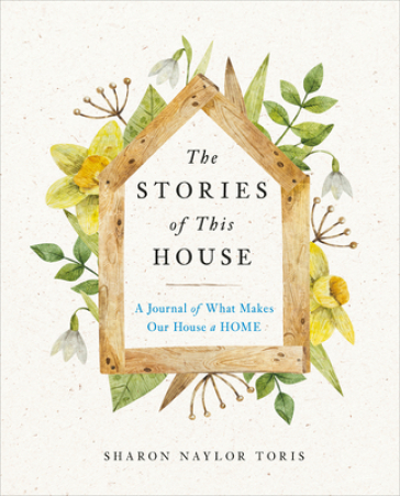 The Stories of This House - Sharon Naylor Toris