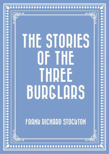 The Stories of the Three Burglars - Frank Richard Stockton