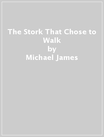 The Stork That Chose to Walk - Michael James