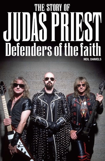 The Story Of Judas Priest - Defenders Of The Faith - Neil Daniels