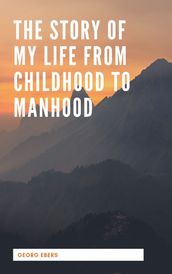 The Story Of My Life From Childhood To Manhood