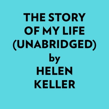 The Story Of My Life (Unabridged) - Helen Keller