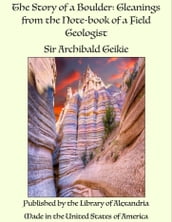 The Story of a Boulder: Gleanings from the Note-book of a Field Geologist