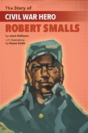 The Story of Civil War Hero Robert Smalls