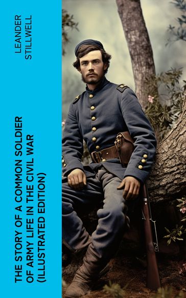 The Story of a Common Soldier of Army Life in the Civil War (Illustrated Edition) - Leander Stillwell